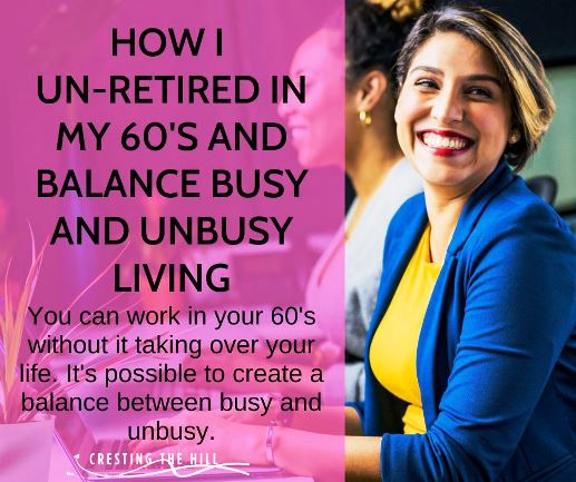 You can work in your 60's without it taking over your life. It's possible to create a balance between busy and unbusy.