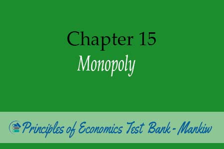 Chapter 15: Monopoly - Principles of Economics Test Bank Mankiw