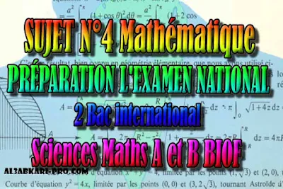 Sujet N°4 pour préparation à l'examen national 2 bac inter sciences Mathématiques biof PDF , préparation l'examen national, 2 bac inter, sciences mathématiques A et B biof, PDF, Mathématiques, Mathématiques BIOF, baccalauréat international maroc, baccalauréat international, BAC, 2 éme Bac, Exercices, Cours, Contrôles Contrôle continu, examen, exercice, filière, 2ème Baccalauréat, Sciences Mathématiques A, Sciences Mathématiques B, cours gratuit, cours de maths gratuit, cours en ligne gratuit, cours de physique, cours gratuit en ligne, telecharger gratuitement, cours gratuit informatique.