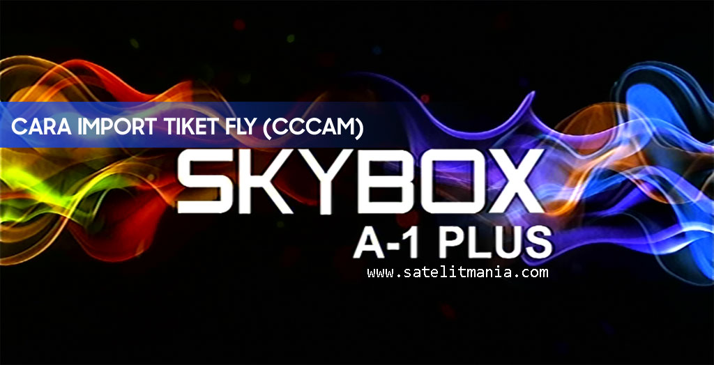 Import Tiket Fly CCcam di Skybox A1 Plus