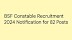 BSF Constable Recruitment 2024: Apply for Exciting Opportunities Now!