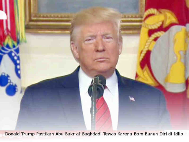 Donald Trump Pastikan Abu Bakr al-Baghdadi Tewas Karena Bom Bunuh Diri di Idlib