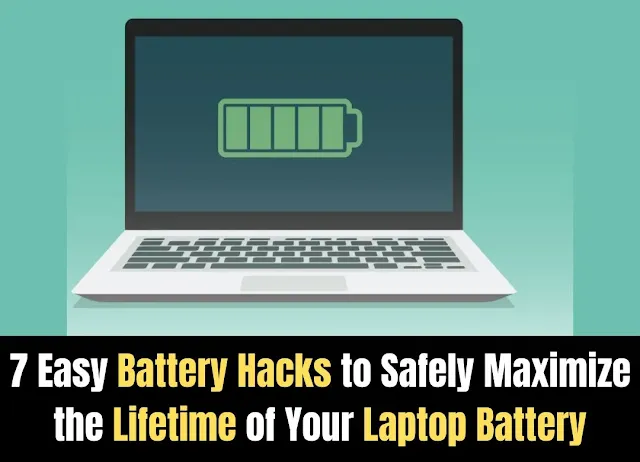 7 Easy Battery Hacks to Safely Maximize the Lifetime of Your Laptop Battery