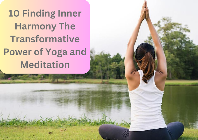 10 Finding Inner Harmony The Transformative Power of Yoga and Meditation