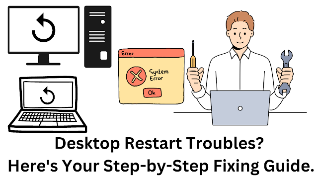 Desktop Restart Troubles? Here's Your Step-by-Step Fixing Guide.  Dealing with Desktop Restarts: A Comprehensive Troubleshooting Guide.,Desktop Restart Troubles ,  Desktop Restart again and again , Desktop Restart