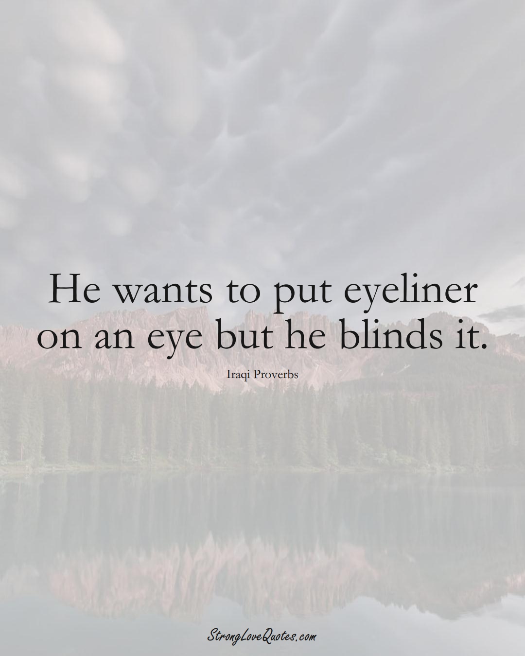 He wants to put eyeliner on an eye but he blinds it. (Iraqi Sayings);  #MiddleEasternSayings
