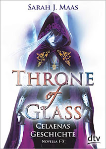 Throne of Glass – Celaenas Geschichte, Novella 1-5: Roman