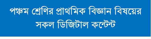 পঞ্চম শ্রেণির প্রাথমিক বিজ্ঞান বিষয়ের সকল ডিজিটাল কন্টেন্ট(Class-Five, Elementary Science Digital Content)