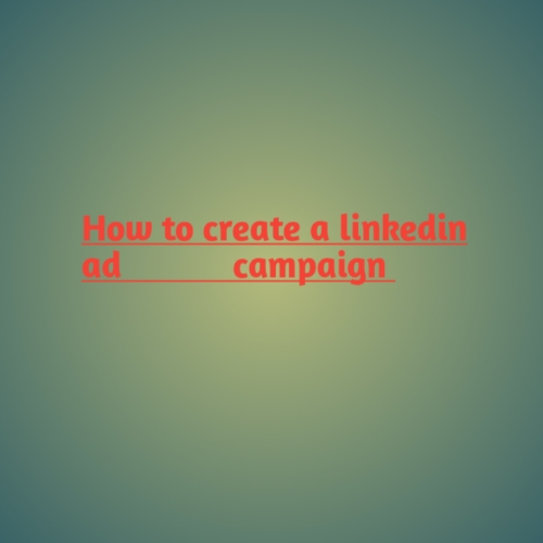 How To Create a linkedin ad campaign