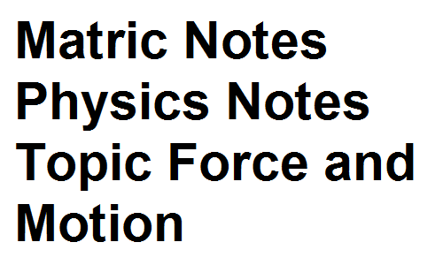Matric Notes Physics Notes Topic Force and Motion