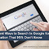 Different Ways to Search In Google for Information That 95% Don’t Know