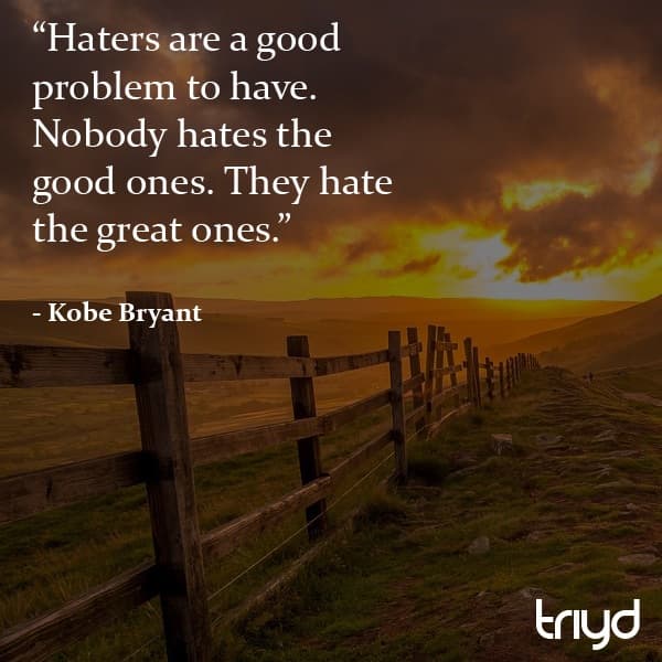 Kobe Bryant Quote: "Haters are a good problem to have. Nobody hates the good ones. They hate the great ones."