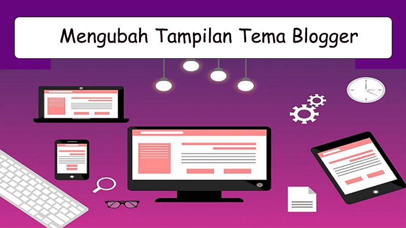 Cara Mengubah Tampilan Tema (Template) untuk Blog