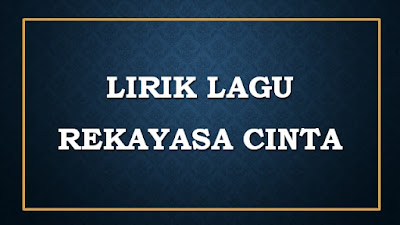 lirik lagu rekayasa cinta