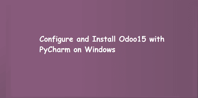 Configure and Install Odoo15 with PyCharm on Windows