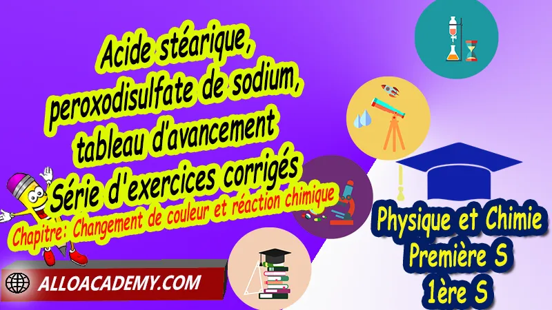 Acide stéarique, peroxodisulfate de sodium, tableau d’avancement - Série d'exercices corrigés, Cours de Chapitre: Changement de couleur et réaction chimique de Classe de Première s (1ère s), Résumé cours de Chapitre: Changement de couleur et réaction chimique de Classe de Première s (1ère s),  Travaux pratiques TP de Chapitre: Changement de couleur et réaction chimique de Classe de Première s (1ère s), Exercices corrigés de Chapitre: Changement de couleur et réaction chimique de Classe de Première s (1ère s), Série d'exercices corrigés de Chapitre: Changement de couleur et réaction chimique de Classe de Première s (1ère s), Travaux dirigés td de Chapitre: Changement de couleur et réaction chimique de Classe de Première s (1ère s), Devoirs corrigés de Chapitre: Changement de couleur et réaction chimique de Classe de Première s (1ère s), Physique et Chimie, Lycée, Physique et Chimie Programme France, Physique et Chimie Classe de première S, Tout le programme de Physique et Chimie de première S France, programme 1ère s Physique et Chimie, cours physique première s pdf, cours physique-chimie 1ère s nouveau programme pdf, cours physique-chimie lycée, cours chimie première s pdf, physique chimie 1ere s exercices corrigés pdf, exercices corrigés physique 1ère s, toutes les formules de Physique et Chimie 1ère s pdf, exercices corrigés Physique et Chimie 1ère c pdf, Système éducatif en France, Le programme de la classe de première S en France, Le programme de l'enseignement de Physique et Chimie Première S (1S) en France, programme enseignement français Première S, prof particulier physique chimie, cours particulier physique chimie, prof physique chimie particulier, soutien scolaire physique chimie, prof particulier chimie, cours de soutien physique chimie, prof de physique chimie a domicile, cours particulier de physique chimie, prof particulier de physique chimie, cours de soutien à distance, cours de soutiens, des cours de soutien, soutien scolaire a domicile