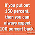 If you put out 150 percent, then you can always expect 100 percent back. ~Justin Timberlake