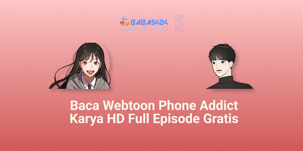 Baca Webtoon Phone Addict Karya HD Full Episode Gratis