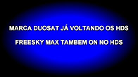 STATUS DE HOJE HDS DO FREESKY MAX E DUOSAT HDS JÁ VOLTANDO!! - 05/12/2016