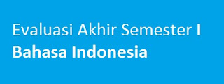 Evaluasi Akhir Semester I Bahasa Indonesia