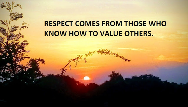 RESPECT COMES FROM THOSE WHO KNOW HOW TO VALUE OTHERS.