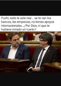 Puigdemont ,todo te sale mal, se te van los bancos, empresas, sin apoyos internacionales, por Dios, ni que te hubiera mirado un tuerto.