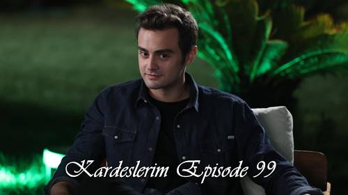 episode 99 kardeslerim