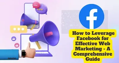 How to Leverage Facebook for Effective Web Marketing - A Comprehensive Guide