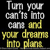 Turn your cant's into cans and your dreams into plans. 