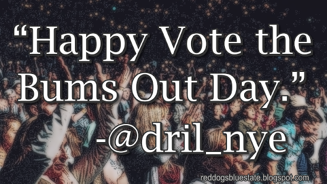 “Happy Vote the Bums Out Day[.]” -@dril_nye