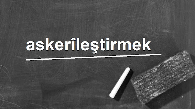 askerîleştirmek