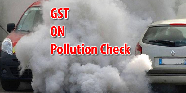 Vehicle owners to pay 18% under GST for pollution check 