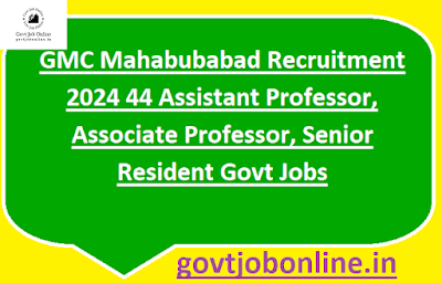GMC Mahabubabad Recruitment 2024 44 Assistant Professor, Associate Professor, Senior Resident Govt Jobs