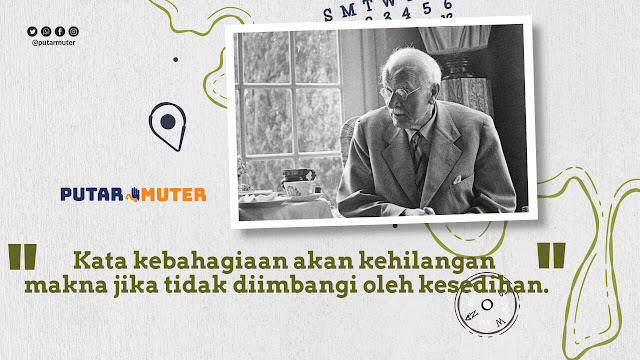 Kata kebahagiaan akan kehilangan makna jika tidak diimbangi oleh kesedihan. - Carl Gustav Jung