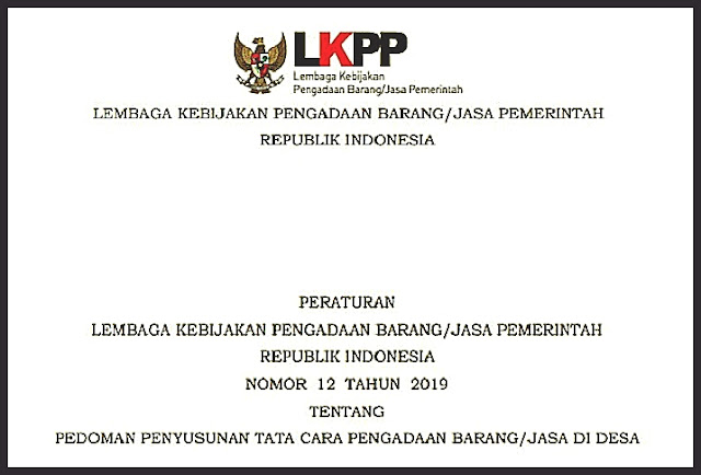 Peraturan Lembaga Kebijakan Pengadaan Barang/Jasa Pemerintah Republik Indonesia Nomor 12 Tahun 2019 tentang Pedoman Penyusunan Tata Cara Pengadaan Barang/Jasa di Desa.