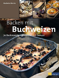 Backen mit Buchweizen: 70 Backrezepte - glutenfrei mit Genuss