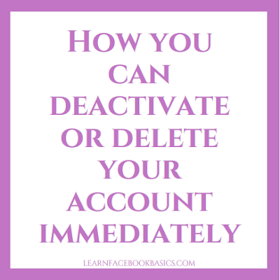 How you can deactivate or delete your account immediately