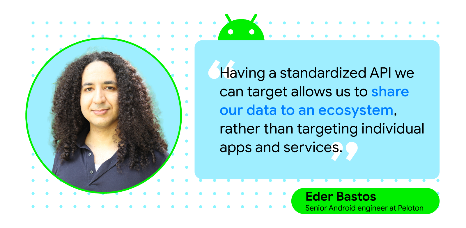 “Having a standardized API we can target allows us to share our data to an ecosystem, rather than targeting individual apps and services.” — Eder Bastos, senior Android engineer at Peloton