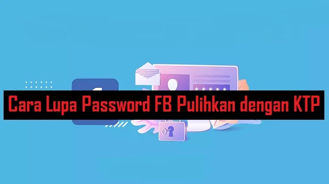 Cara Lupa Password FB Pulihkan dengan KTP