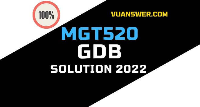 MGT520 GDB Solution 2022 - VU Answer