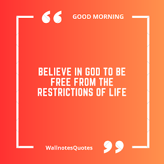 Good Morning Quotes, Wishes, Saying - wallnotesquotes - Believe in God to be free from the restrictions of life