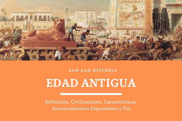 Edad Antigua~Definición, Civilizaciones, Características, Acontecimientos Importantes y Fin