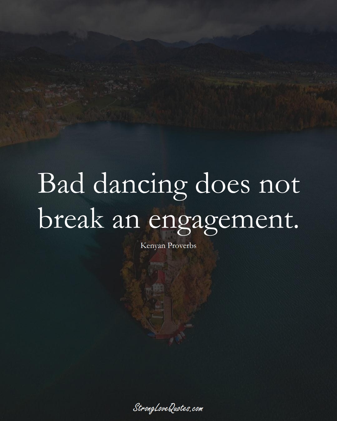Bad dancing does not break an engagement. (Kenyan Sayings);  #AfricanSayings