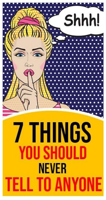 7 Things You Should Never Tell To Anyone