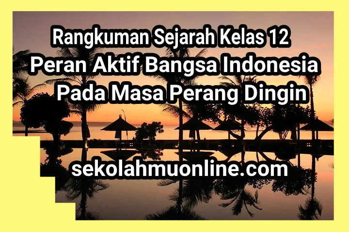 Rangkuman Sejarah Kelas XII Bab 3 Peran Aktif Bangsa Indonesia pada masa Perang Dingin