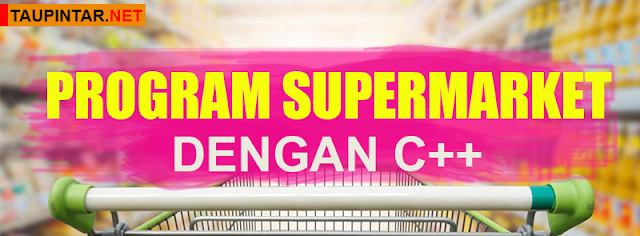 Membuat Program Supermarket Menggunakan Bahasa Pemrograman C++