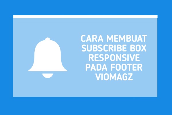 Cara Membuat Subscribe Box Responsive Pada Footer Viomagz