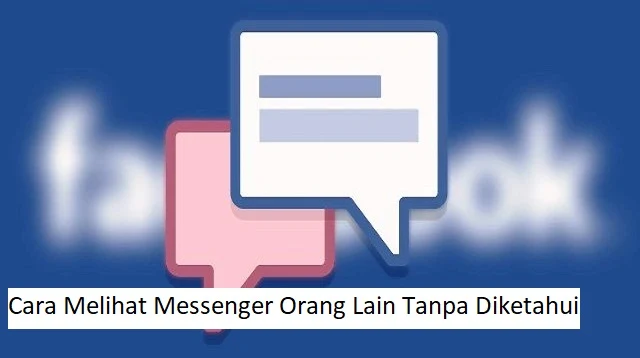 Cara Melihat Messenger Orang Lain Tanpa Diketahui