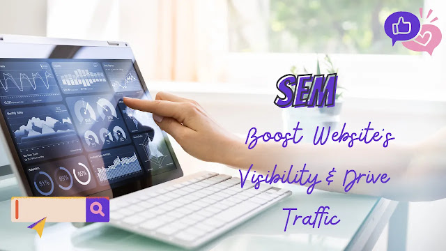Search Engine Marketing (SEM): Tips To Boost Your Website's Visibility, Drive Traffic and Conversion