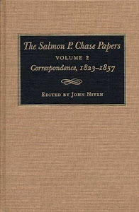 The Salmon P. Chase Papers, Volume 2: Correspondence, 1823-1857